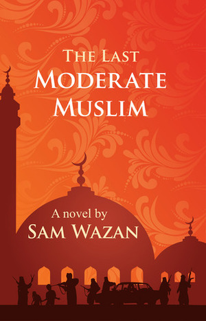 The Last Moderate Muslim by Sam Wazan