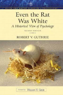 Even the Rat Was White: A Historical View of Psychology (Allyn & Bacon Classics Edition) by Robert Guthrie