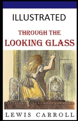 Through the Looking Glass Illustrated by Lewis Carroll