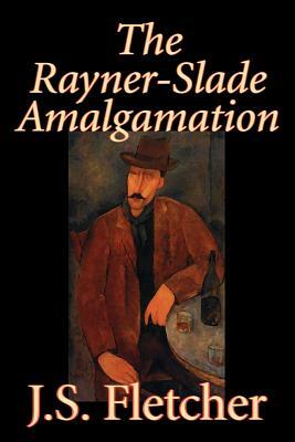 The Rayner-Slade Amalgamation by J. S. Fletcher, Fiction, Mystery & Detective, Historical, Literary by J. S. Fletcher