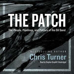 The Patch: The People, Pipelines, and Politics of the Oil Sands by Chris Turner