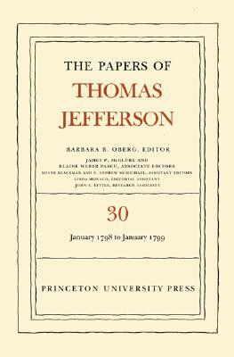 The Papers of Thomas Jefferson, Volume 30: 1 January 1798 to 31 January 1799: 1 January 1798 to 31 January 1799 by Thomas Jefferson