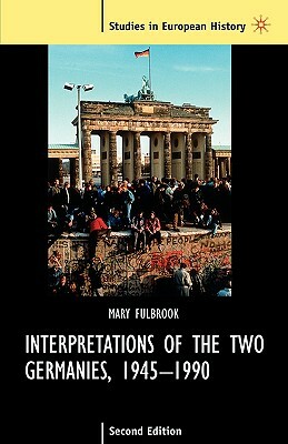 Interpretations of the Two Germanies, 1945-1990 by Mary Fulbrook