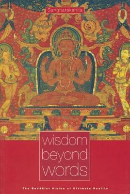 Wisdom Beyond Words: The Buddhist Vision of Ultimate Reality by Sangharakshita