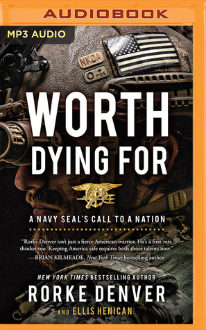 Worth Dying For: A Navy Seal's Call to a Nation by Rorke Denver