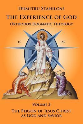 The Experience Of God: Orthodox Dogmatic Theology, Vol. 3, The Person Of Jesus Christ As God And Savior by Ioan Ionita, Dumitru Stăniloae, His Beatitude DANIEL of Romania