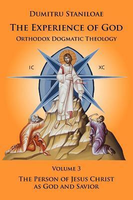 The Experience Of God: Orthodox Dogmatic Theology, Vol. 3, The Person Of Jesus Christ As God And Savior by Dumitru Stăniloae, Ioan Ionita, His Beatitude DANIEL of Romania