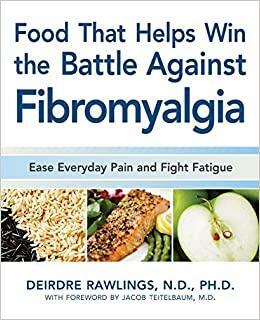 Food that Helps Win the Battle Against Fibromyalgia: Ease Everyday Pain and Fight Fatigue by Deirdre Rawlings