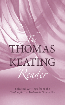 The Thomas Keating Reader: Selected Writings from the Contemplative Outreach Newsletter by Thomas Keating