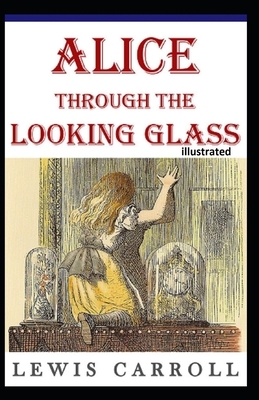 Through the Looking Glass Illustrated by Lewis Carroll