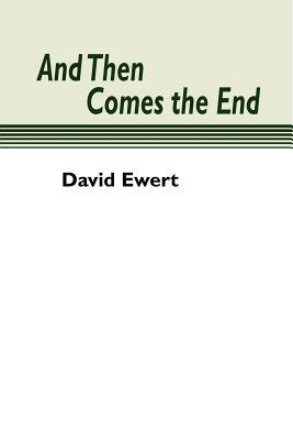 And Then Comes the End by David Ewert