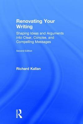 Renovating Your Writing: Shaping Ideas and Arguments into Clear, Concise, and Compelling Messages by Richard Kallan