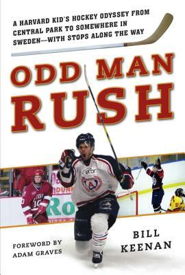 Odd Man Rush: A Harvard Kid's Hockey Odyssey from Central Park to Somewhere in Sweden?with Stops Along the Way by Bill Keenan