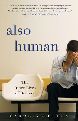 Also Human: The Inner Lives of Doctors by Caroline Elton