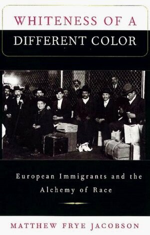 Whiteness Of A Different Color: European Immigrants and the Alchemy of Race by Matthew Frye Jacobson