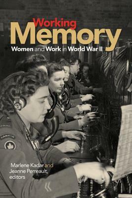 Working Memory: Women and Work in World War II by Jeanne Perreault, Marlene Kadar