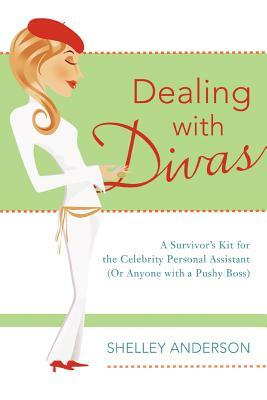 Dealing with Divas: A Survivor's Kit for the Celebrity Personal Assistant (Or Anyone with a Pushy Boss) by Shelley Anderson