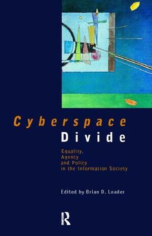 Cyberspace Divide: Equality, Agency and Policy in the Information Society by Brian D. Loader