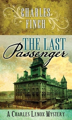 The Last Passenger: A Charles Lenox Mystery by Charles Finch