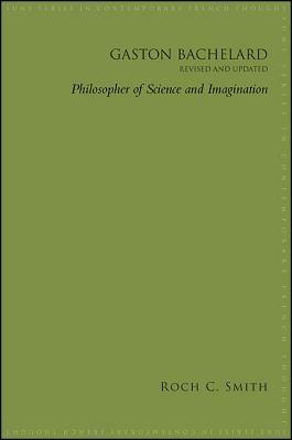 Gaston Bachelard, Revised and Updated: Philosopher of Science and Imagination by Roch C. Smith