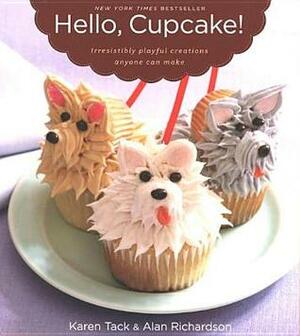 Hello, Cupcake!: Irresistibly Playful Creations Anyone Can Make by Alan Richardson, Karen Tack