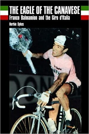 The Eagle of the Canavese: Franco Balmamion and the Giro D'Italia by Herbie Sykes