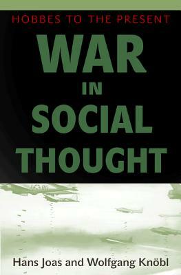 War in Social Thought: Hobbes to the Present by Hans Joas, Wolfgang Knöbl