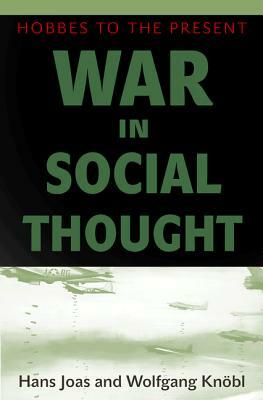 War in Social Thought: Hobbes to the Present by Wolfgang Knöbl, Hans Joas