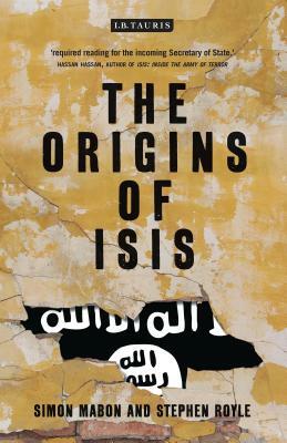 The Origins of ISIS: The Collapse of Nations and Revolution in the Middle East by Stephen Royle, Simon Mabon