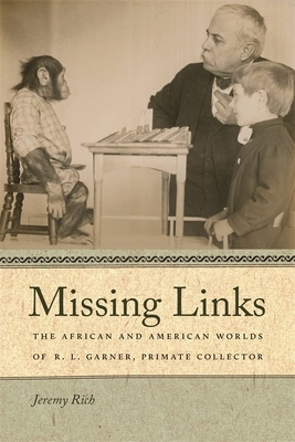 Missing Links: The African and American Worlds of R. L. Garner, Primate Collector by Jeremy Rich