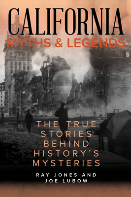 California Myths and Legends: The True Stories Behind History's Mysteries by Ray Jones