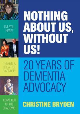 Nothing about Us, Without Us!: 20 Years of Dementia Advocacy by Christine Bryden