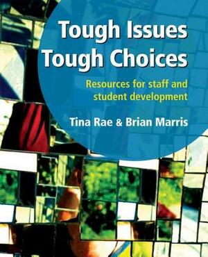 Tough Issues, Tough Choices: Resources for Staff and Student Development by Tina Rae, Brian Marris