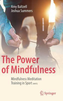 The Power of Mindfulness: Mindfulness Meditation Training in Sport (Mmts) by Amy Baltzell, Joshua Summers