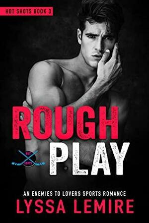 Rough Play: An Enemies to Lovers Sports Romance by Lyssa Lemire