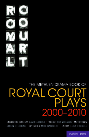 The Methuen Drama Book of Royal Court Plays 2000-2010: Under the Blue Sky; Fallout; Motortown; My Child; Enron by Simon Stephens, Mike Bartlett, David Eldridge, Roy Williams, Lucy Prebble