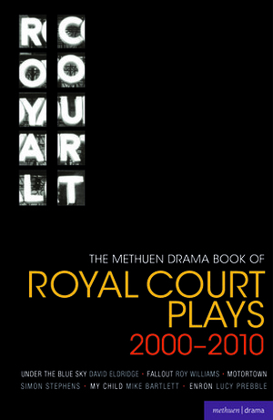 The Methuen Drama Book of Royal Court Plays 2000-2010: Under the Blue Sky; Fallout; Motortown; My Child; Enron by David Eldridge, Roy Williams, Simon Stephens, Mike Bartlett, Lucy Prebble