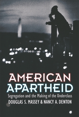 American Apartheid: Segregation and the Making of the Underclass by Douglas S. Massey, Nancy A. Denton