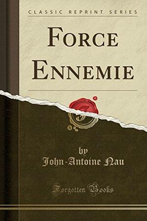 Force Ennemie (Classic Reprint) by John-Antoine Nau