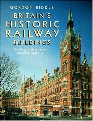 Britain's Historic Railway Buildings: An Oxford Gazetteer of Structures and Sites by Gordon Biddle