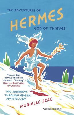 The Adventures of Hermes, God of Thieves: 100 Journeys Through Greek Mythology by Murielle Szac