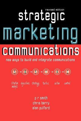 Strategic Marketing Communications: New Ways to Build and Integrate Communications by Alan Pulford, Paul R. Smith, Chris Berry