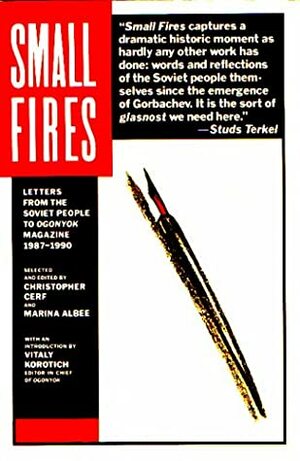 Small Fires: Letters From The Soviet People To Ogonyok Magazine, 1987 1990 by Marina Albee, Christopher Cerf