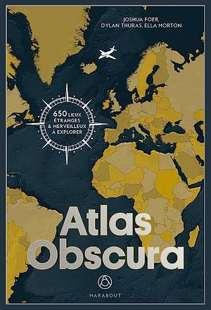 Atlas Obscura : A la découverte des merveilles cachées du monde by Joshua Foer, Dylan Thuras, Ella Morton