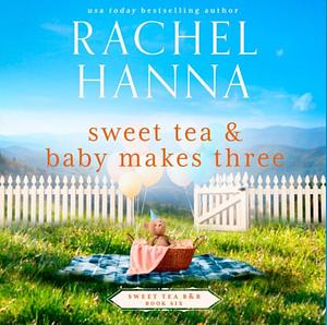 Sweet Tea & Baby Makes Three by Rachel Hanna, Rachel Hanna