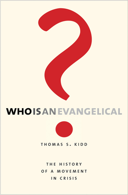 Who Is an Evangelical?: The History of a Movement in Crisis by Thomas S. Kidd