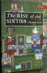 The Rise of the Sixties: American and European Art in the Era of Dissent 1955-69 by Thomas E. Crow