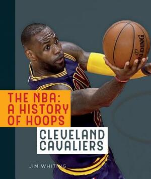 The Nba: A History of Hoops: Cleveland Cavaliers by Jim Whiting