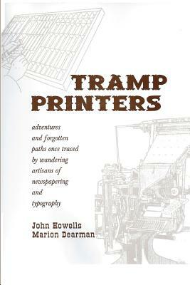 Tramp Printers: Adventures and forgotten paths once traced by wandering artisans of newspapering and typography by Marion Dearman, John Howells