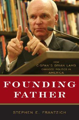 Founding Father: How C-Span's Brian Lamb Changed Politics in America by Stephen E. Frantzich